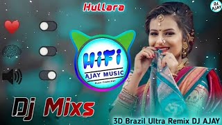 Hullara  J Star 3D Brazil Ultra Power Remix DJ Ajay Naila  Dj Dilraj Dj Himanshu Raj DJ Ronak [upl. by Lebazi]