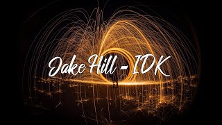 Jake Hill  IDK Lyrics [upl. by Dorelle91]