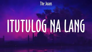 Itutulog Na Lang  The Juans Lyrics  Nararahuyo [upl. by Raasch]