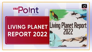 Living Planet Report 2022 – To The Point  Drishti IAS English [upl. by Tomasz]