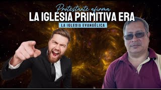 PROTESTANTE ARGUMENTA QUE LA IGLESIA PRIMITIVA ES LA EVANGELICA [upl. by Achilles]