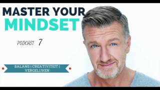 Master Your Mindset Podcast 7 Balans  Creativiteit  Vergelijken [upl. by Anayk]