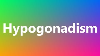 Hypogonadism  Medical Definition and Pronunciation [upl. by Cyna]