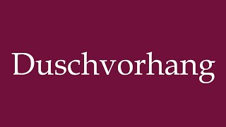 How to Pronounce Duschvorhang Duschvorhang Correctly in German [upl. by Loveridge]