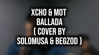 XCHO amp MOT  БАЛЛАДА  cover by soloMuSa amp Begzod [upl. by Airdnoed]