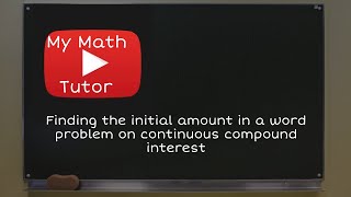 Finding the initial amount in a word problem on continuous compound interest [upl. by Sashenka]