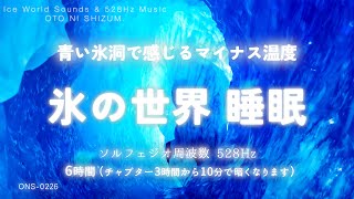 【睡眠用BGM・涼しい音 睡眠・睡眠導入】青く涼しい氷の世界で眠る 睡眠音楽  涼しくなる音楽  氷 ASMR  氷の音  洞窟の音  水の音  528Hz 本物  ONS0226 [upl. by Dareg821]