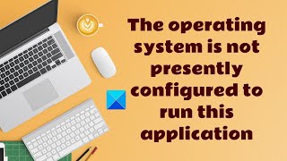 The operating system is not presently configured to run this application [upl. by Griggs845]