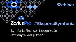 ZoriusPro EksperciSymfonia  webinar  Finanse i Księgowość  zmiany w wersji 2022 [upl. by Eskil]