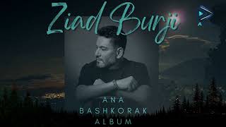 Ziad Burji  Ana Bashkorak Full Album  ألبوم زياد برجي  أنا بشكرك [upl. by Nyltac738]