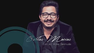 Carlos Macías  Con el Alma Desnuda Full Album Official Audio [upl. by Lenssen]