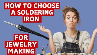 How To Choose A Soldering Iron for Soft Solder Jewelry Making [upl. by Tera]