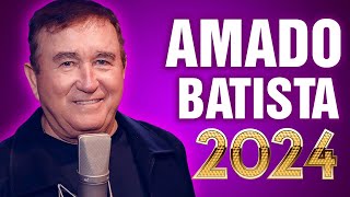 AMADO BATISTA  Grandes Sucessos Top Melhores Músicas Românticas Inesquecíveis 2024 [upl. by Allisurd]