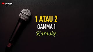 Gamma 1  1 Atau 2 Karaoke [upl. by Sadiras]