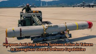 Harpoon Anti Ship Missile Systems Arrive in Taiwan to Strengthen Coastal Defense Capabilities [upl. by Jenine]