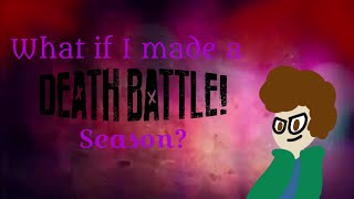 What if I made a Season of Death Battle [upl. by Nitsej]