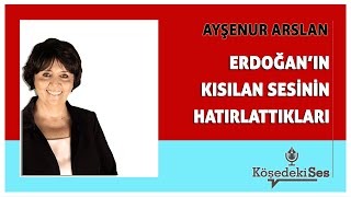 AYŞENUR ARSLAN quotERDOĞANIN KISILAN SESİNİN HATIRLATTIKLARIquot  Köşe Yazısı Dinle [upl. by Otreblanauj]