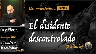 El disidente descontrolado Parte 2  Solitario Mis comentarios [upl. by Trik418]