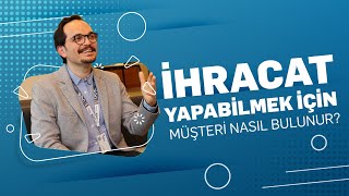 İhracat Sohbetleri İhracat Yapabilmek İçin Müşteri Nasıl Bulunur [upl. by Nylg]