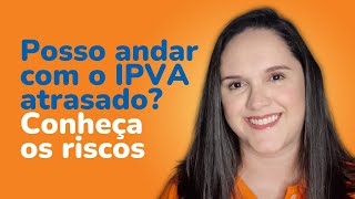 Posso andar com o IPVA atrasado Conheça os riscos [upl. by Amabil]