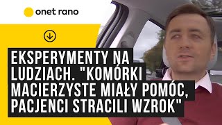 Eksperymenty na ludziach quotKomórki macierzyste miały chorobę kilku pacjentów straciło wzrokquot [upl. by Aicilav805]