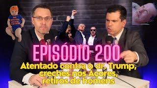 Episódio 200 Atentado contra o dr Trump creches nos Açores retiros de homens [upl. by Atirhs]