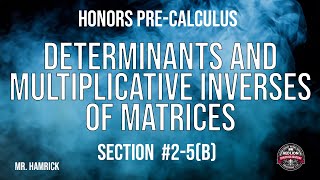 Honors PreCalculus Section 25b quotDeterminants and Multiplicative Inverses of Matricesquot [upl. by Hey289]