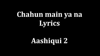 Chahun Main ya na Lyrics quotAashiqui 2quot  Arijit Singh Palak Muchhal [upl. by Atteiluj]