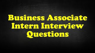 Business Associate Intern Interview Questions [upl. by Rodrigo]