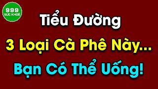 3 loại cà phê người bệnh tiểu đường có thể uống [upl. by Nediarb]