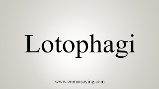 How To Say Lotophagi [upl. by Ateloj]