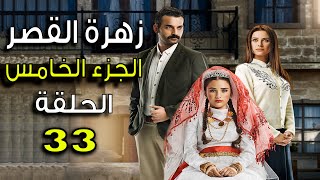 مسلسل زهرة القصر ـ الحلقة 33 الثلاثة والثلاثون كاملة ـ الجزء الخامس  Zehrat Alqser 5 HD [upl. by Anair68]