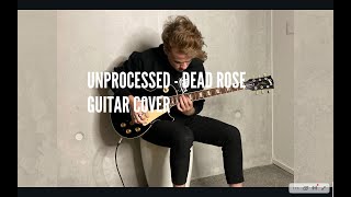 Unprocessed  Dead Rose Guitar cover [upl. by Enale485]