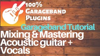 Garageband Tutorial Mixing amp Mastering Acoustic Guitar and Vocals 100 Garageband plugins [upl. by Fisken]