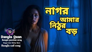 Nagor Amr Nithur Boro  Bangla Gaan  নাগর আমার নিঠুর বড়  বাংলা কষ্টের গান sad song 2024 [upl. by Retsila]