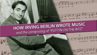 HOW IRVING BERLIN WROTE MUSIC and the composing of quotPuttin on the Ritzquot [upl. by Mirabelle]