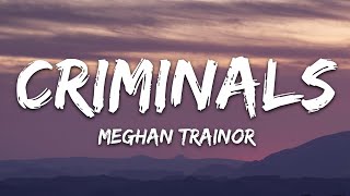 Meghan Trainor  Criminals Lyrics [upl. by Alakim]