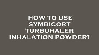 How to use symbicort turbuhaler inhalation powder [upl. by Eelsel]