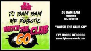 DJ Bam Bam feat Mr Robotic  Watch The Club Go [upl. by Mintun]