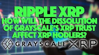 Ripple XRP How Will The Dissolution Of Grayscale’s XRP Trust Affect XRP HODLers [upl. by Devitt825]