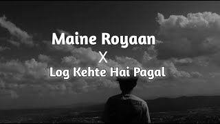 Maine royaan x Log kehte hai pagal SolowedReverb lyrics [upl. by Kyred]