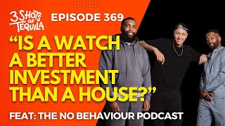 3ShotsOfTequila Ep 369 Is A Watch A Better investment Than A House Fest The No Behaviour Podcast [upl. by Yoccm]