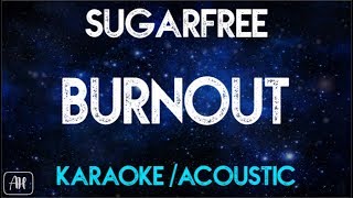 Sugarfree  Burnout KaraokeAcoustic [upl. by Cynar]