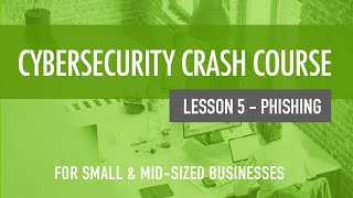 Phishing  Cybersecurity Crash Course For Small amp MidSized Organizations Lesson 5 [upl. by Areehs]