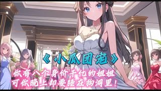 《小瓜团宠》你有八个身价千亿的姐姐，可你晚上却要睡在狗洞里！ [upl. by Apgar]