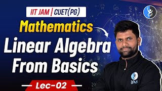 Linear Algebra From Basics  IIT JAM Mathematics 2025  CUET PG Mathematics 2025  L2  IFAS [upl. by Kalindi]