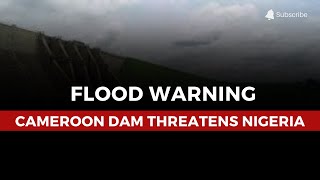 Flood Alert Nigeria Prepares as Cameroon Opens Lagdo Dam [upl. by Zil]