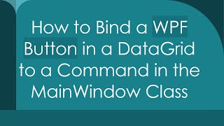 How to Bind a WPF Button in a DataGrid to a Command in the MainWindow Class [upl. by Eillak]