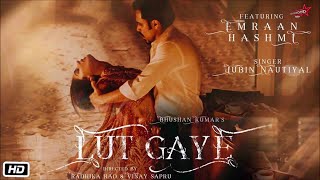 Lut Gaye Full Song Emraan Hashmi Yukti  Jubin N Tanishk B Manoj M  Bhushan K  RadhikaVinay [upl. by Fine978]