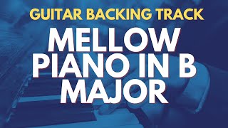 Mellow Piano In B Major  Guitar Backing Track [upl. by Selfridge348]